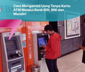 Cara Mengambil Uang Tanpa Kartu ATM Melalui Bank BRI, BNI dan Mandiri