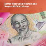 Daftar Mata Uang Vietnam dan Negara ASEAN Lainnya
