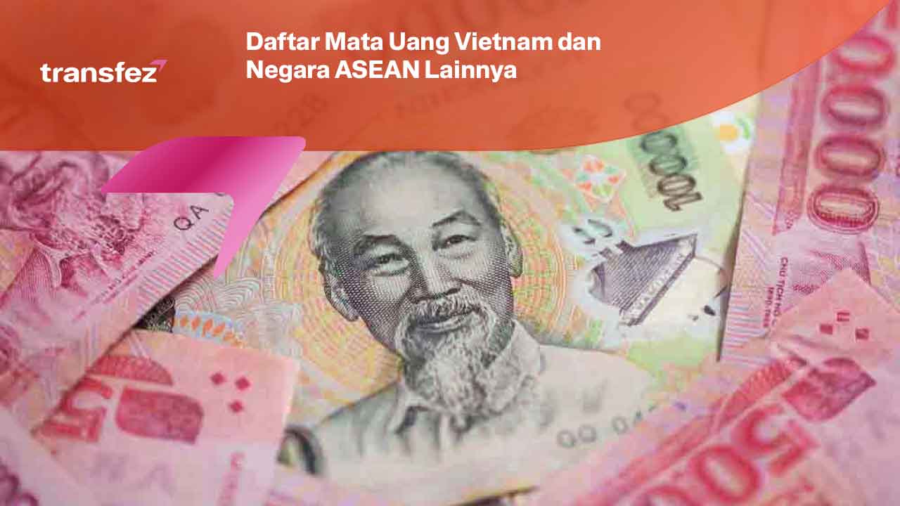 Daftar Mata Uang Vietnam dan Negara ASEAN Lainnya