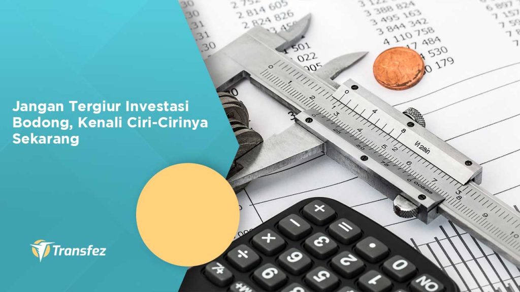 Ciri-ciri Investasi Bodong Yang Perlu Diwaspadai | Transfez