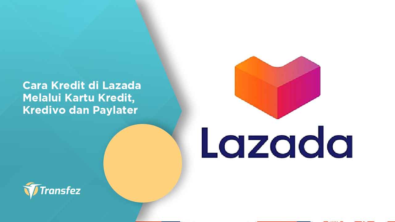 Cara Kredit di Lazada Melalui Kartu Kredit, Kredivo dan Paylater