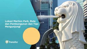 Lokasi Merlion Park, Rute dan Pembangunan dan Tips Mengunjungi