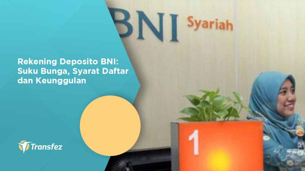 Rekening Deposito BNI: Suku Bunga, Syarat Daftar dan Keunggulan