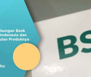 Jenis Tabungan Bank Syariah Indonesia dan Keunggulan Produknya