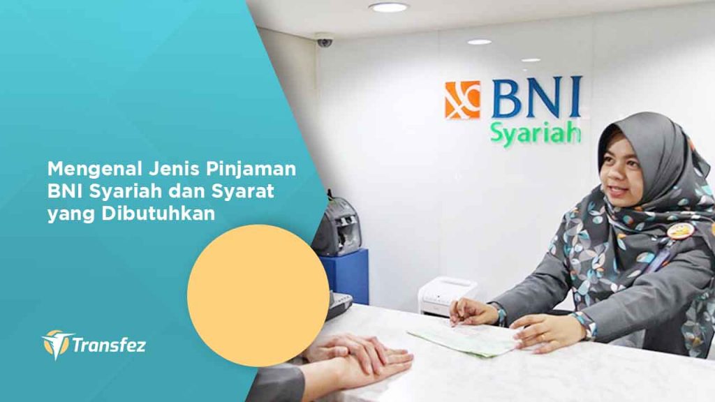 Mengenal Jenis Pinjaman BNI Syariah dan Syarat yang Dibutuhkan