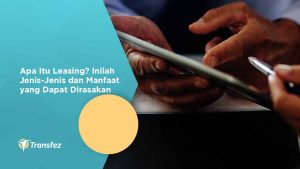 Apa Itu Leasing? Inilah Jenis-Jenis dan Manfaat yang Dapat Dirasakan