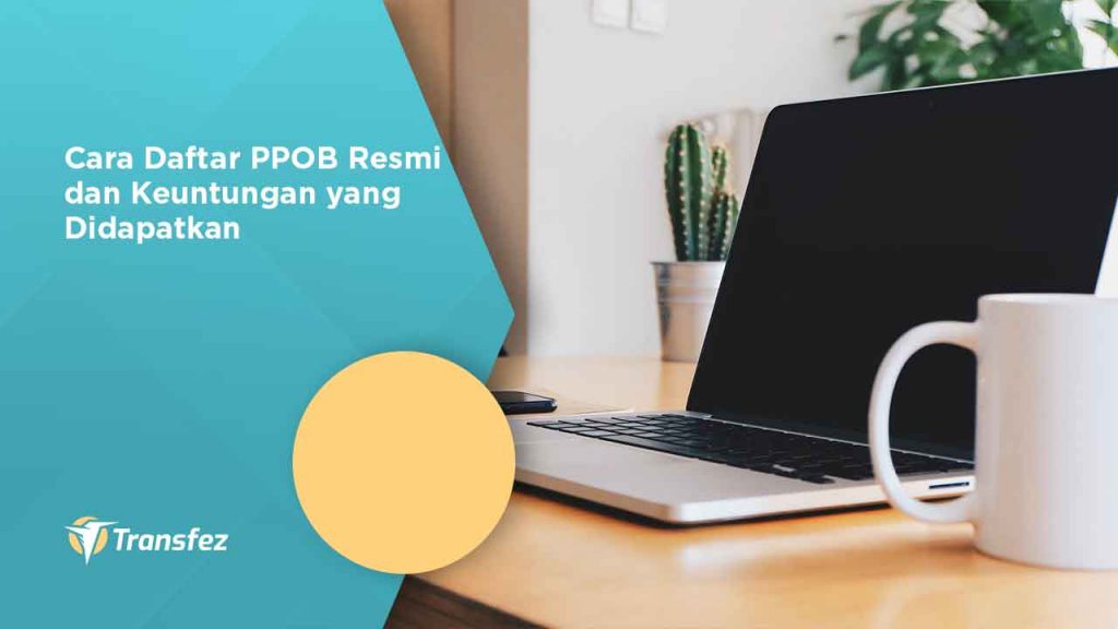 Cara Daftar PPOB Resmi dan Keuntungan yang Didapatkan