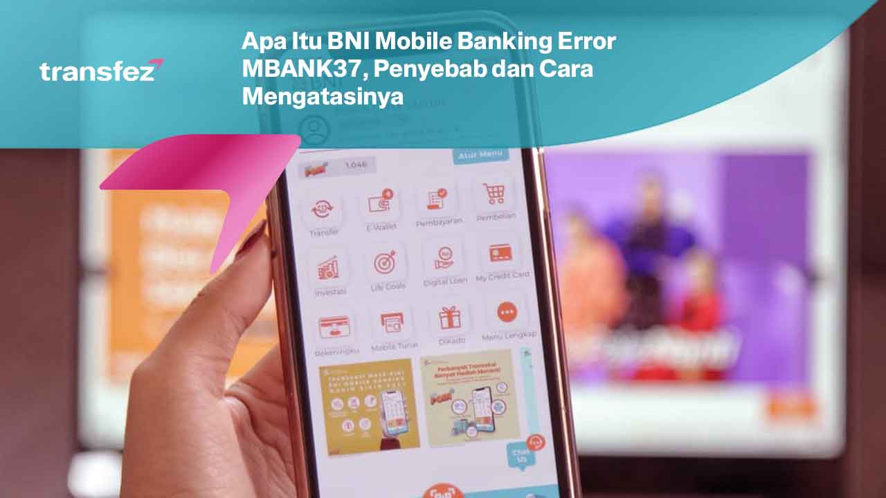 Apa Itu BNI Mobile Banking Error MBANK37, Penyebab dan Cara Mengatasinya