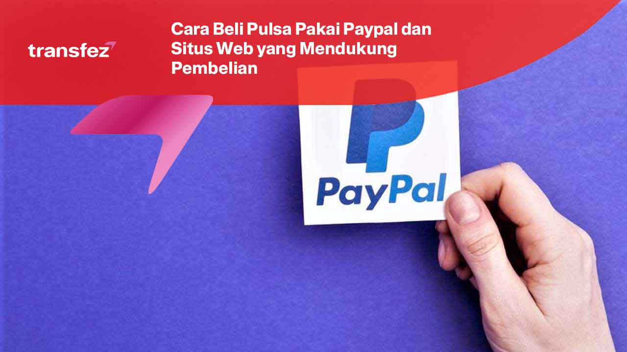 Cara Beli Pulsa Pakai Paypal dan Situs Web yang Mendukung Pembelian