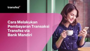 Cara Melakukan Pembayaran Transaksi Transfez via Bank Mandiri