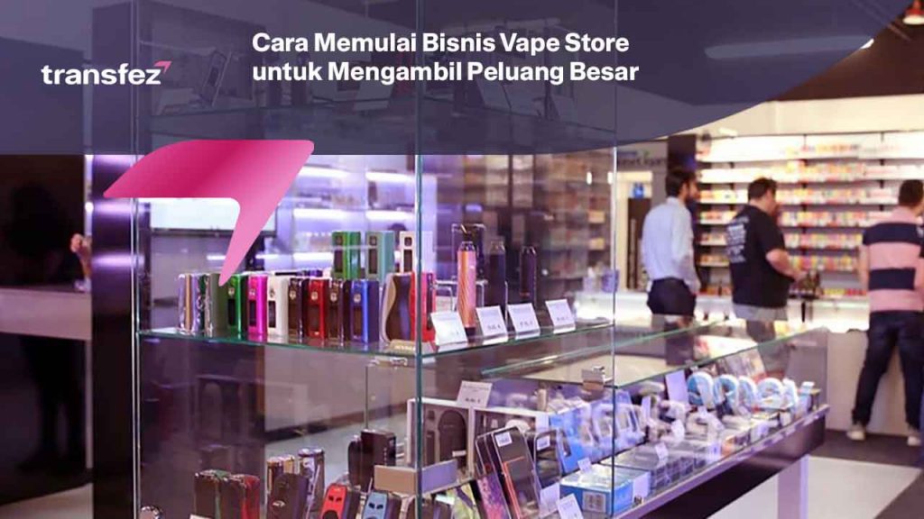 Cara Memulai Bisnis Vape Store untuk Mengambil Peluang Besar