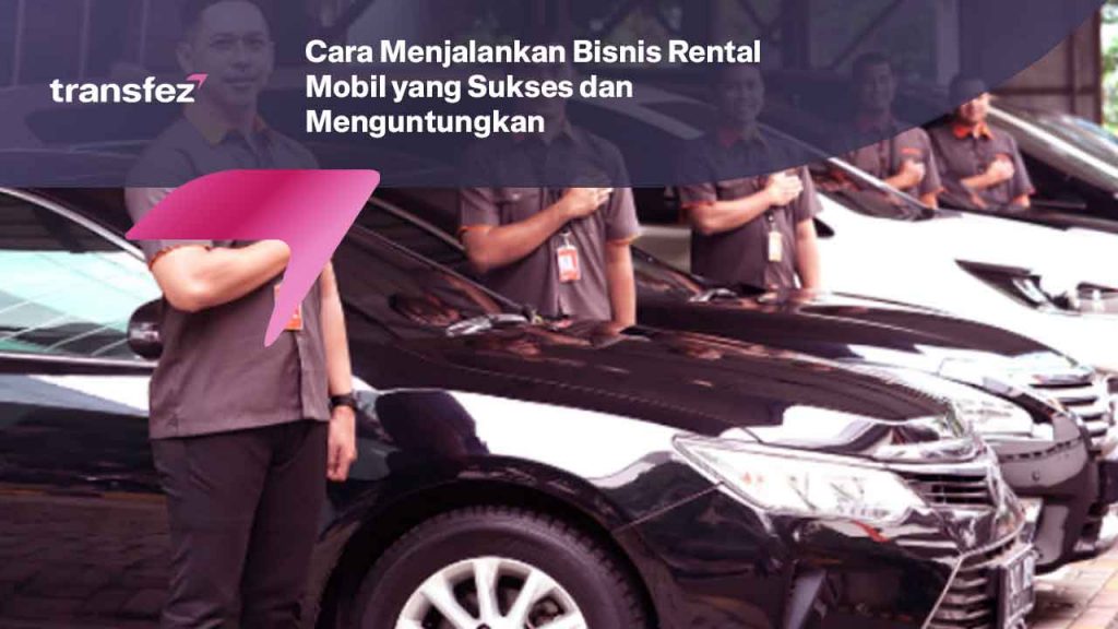 Cara Menjalankan Bisnis Rental Mobil yang Sukses dan Menguntungkan