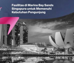 Fasilitas di Marina Bay Sands Singapura untuk Memenuhi Kebutuhan Pengunjung