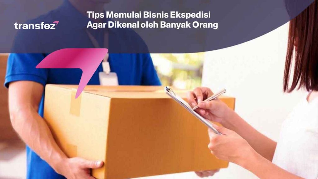 Tips Memulai Bisnis Ekspedisi Agar Dikenal oleh Banyak Orang