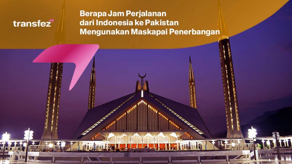 Berapa Jam Perjalanan dari Indonesia ke Pakistan Mengunakan Maskapai Penerbangan