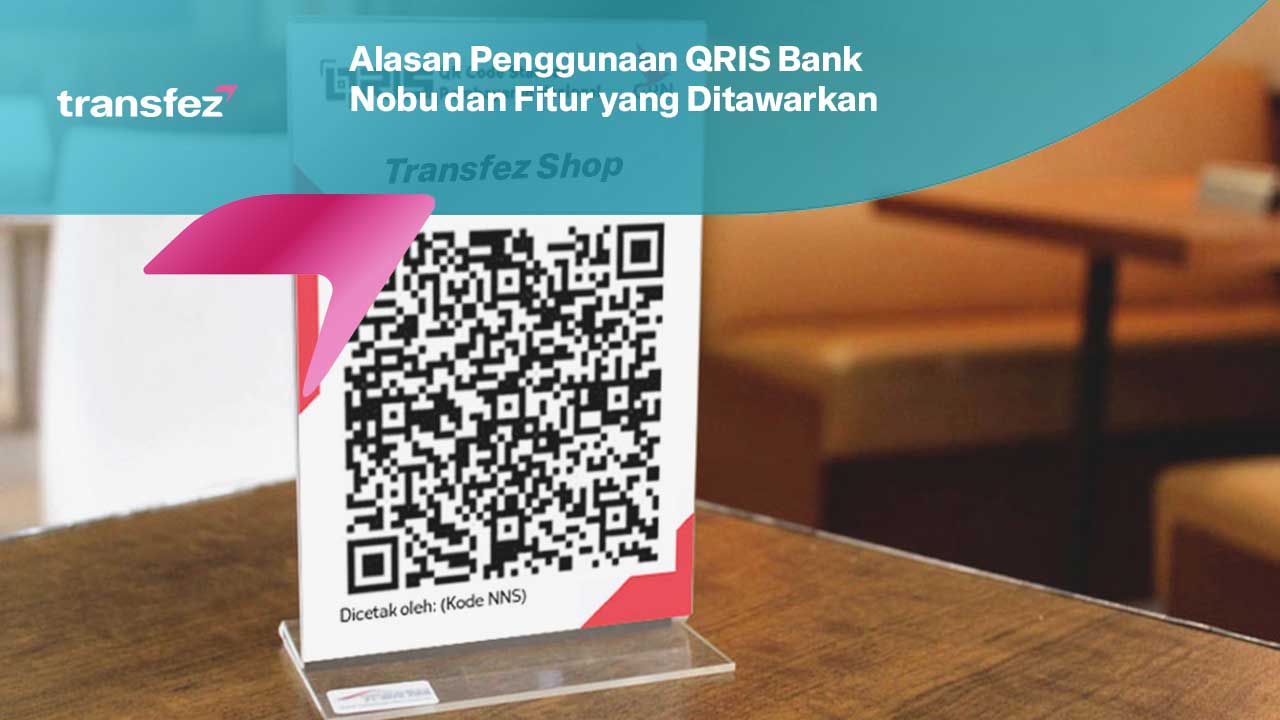 Alasan Penggunaan QRIS Bank Nobu dan Fitur yang Ditawarkan