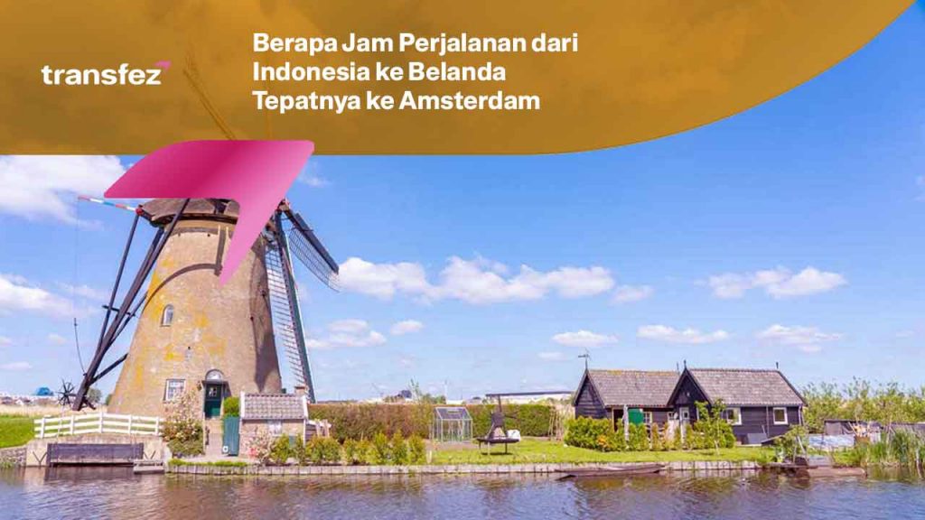 Berapa Jam Perjalanan dari Indonesia ke Belanda Tepatnya ke Amsterdam