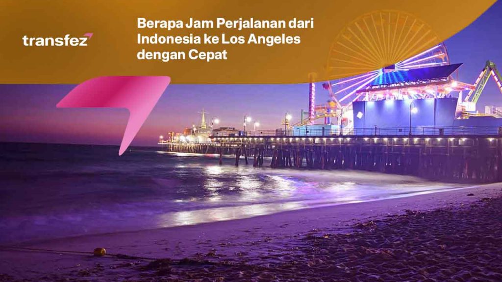 Berapa Jam Perjalanan dari Indonesia ke Los Angeles dengan Cepat