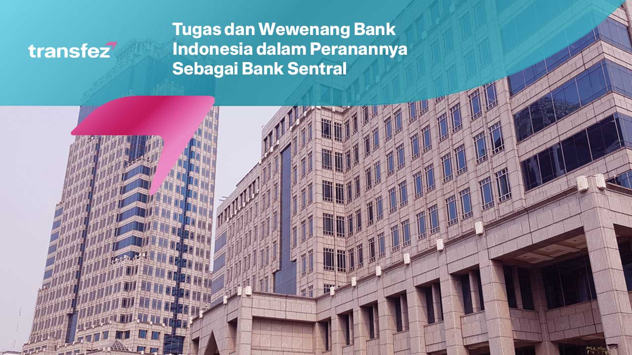 Tugas dan Wewenang Bank Indonesia dalam Peranannya Sebagai Bank Sentral
