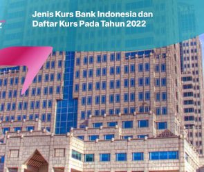 Jenis Kurs Bank Indonesia dan Daftar Kurs Pada Tahun 2022