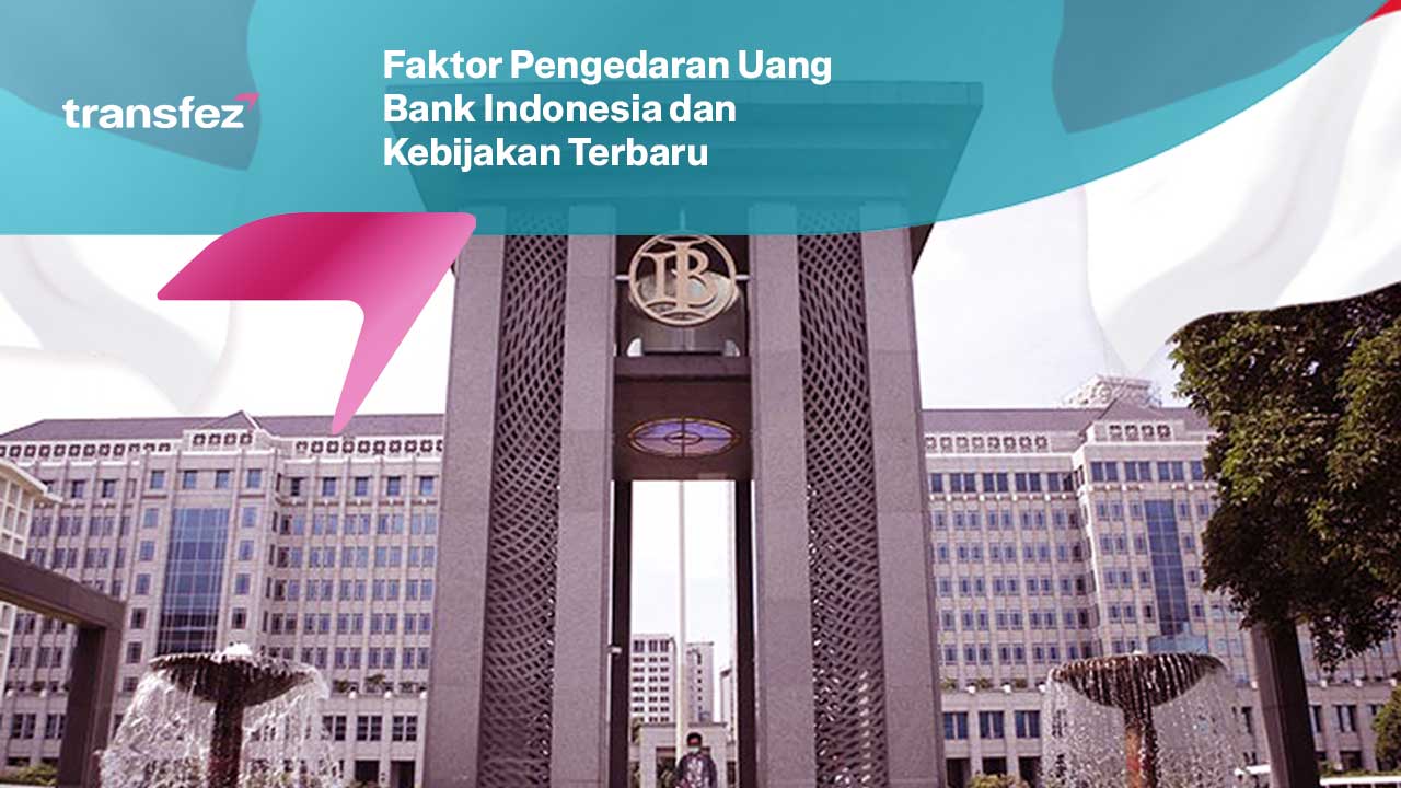 Faktor Pengedaran Uang Bank Indonesia dan Kebijakan Terbaru