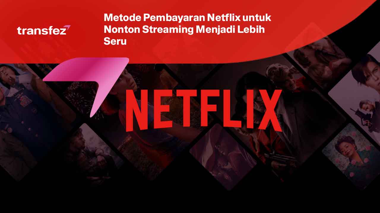 Metode Pembayaran Netflix untuk Nonton Streaming Menjadi Lebih Seru