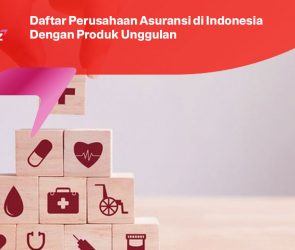 Daftar Perusahaan Asuransi di Indonesia Dengan Produk Unggulan