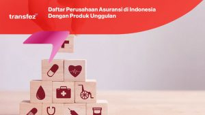 Daftar Perusahaan Asuransi di Indonesia Dengan Produk Unggulan