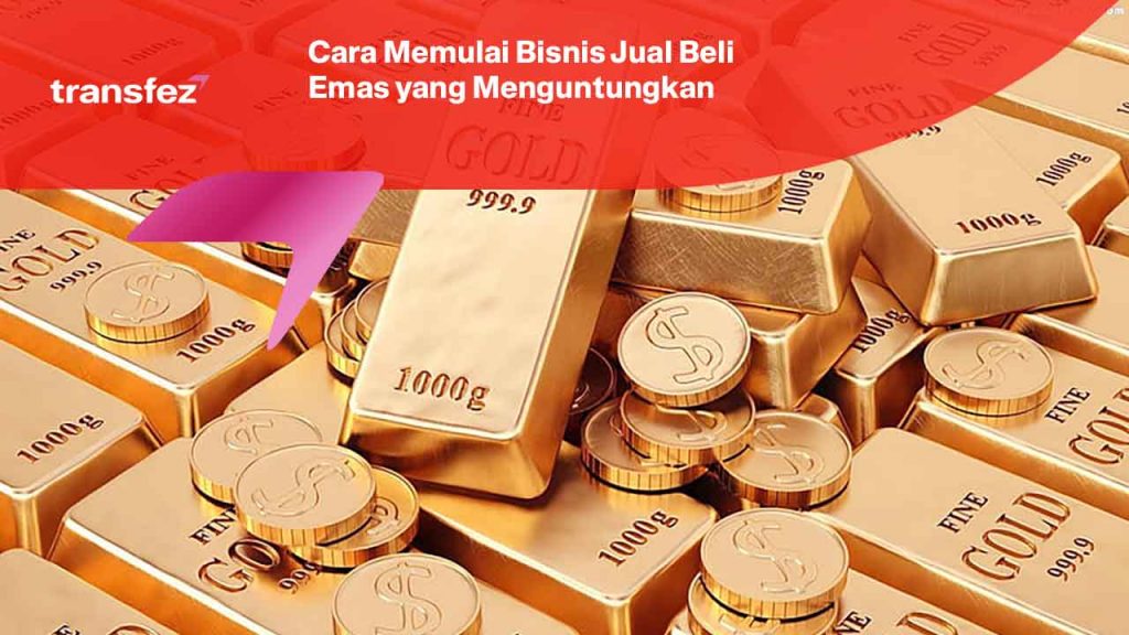 Cara Memulai Bisnis Jual Beli Emas yang Menguntungkan