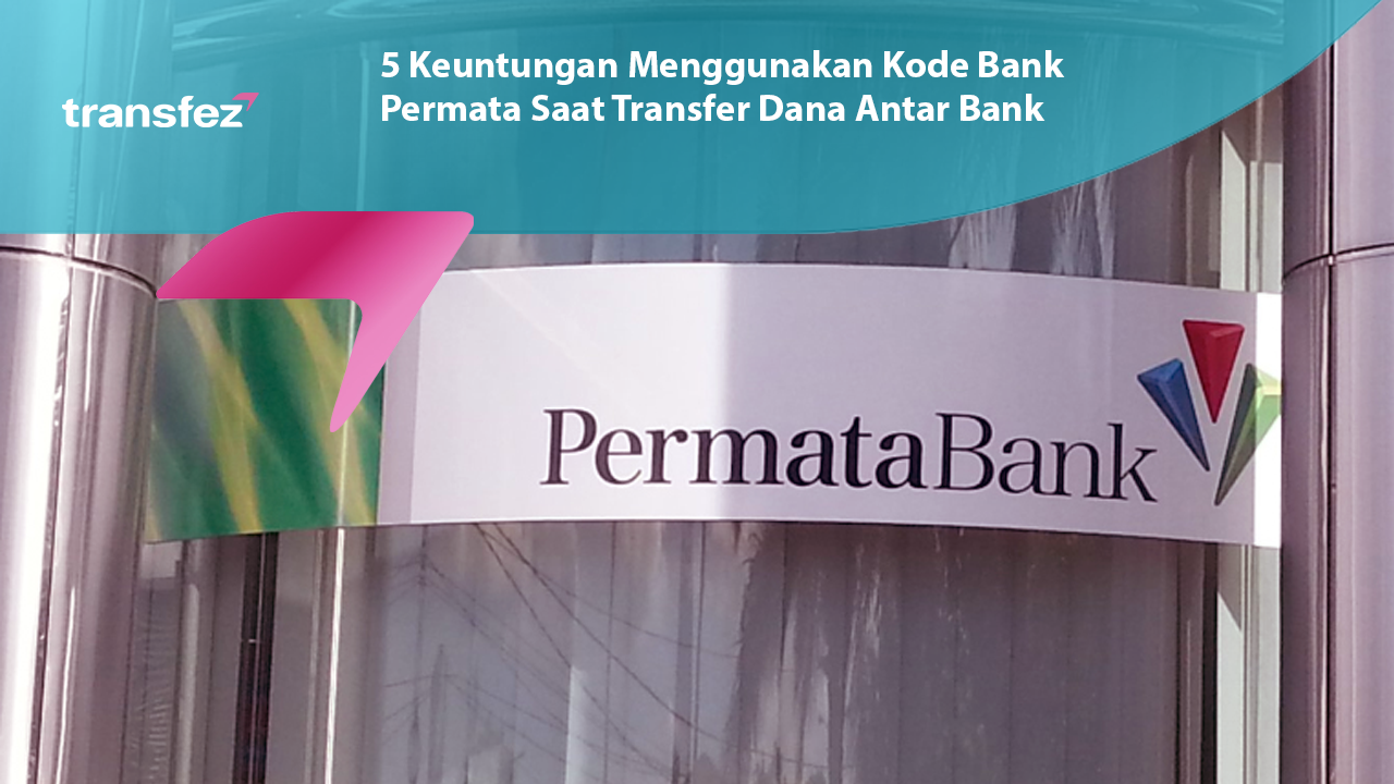 5 Keuntungan Menggunakan Kode Bank Permata Saat Transfer Dana Antar Bank Transfez